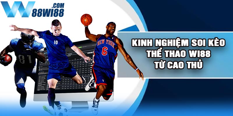 Kinh Nghiệm Soi Kèo Thể Thao Wi88 Từ Cao Thủ