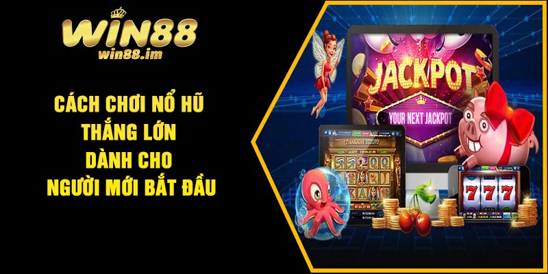 Cách Chơi Nổ Hũ Thắng Lớn Dành Cho Người Mới Bắt Đầu