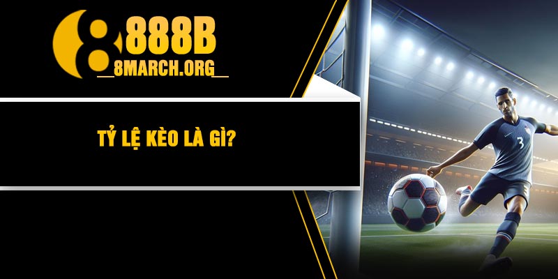 Tỷ Lệ Kèo Là Gì?